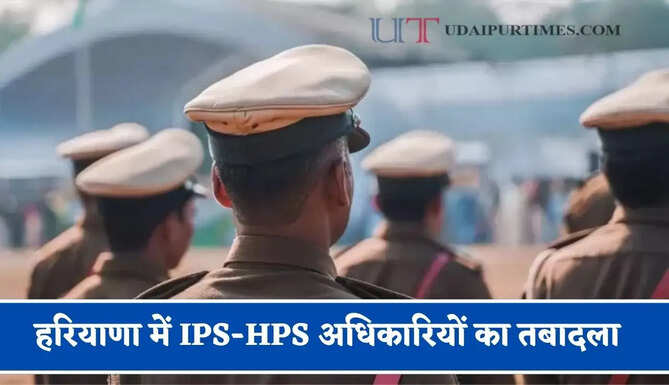 हरियाणा में IPS-HPS अधिकारियों का तबादला, देखें किसे कहां मिली नई जिम्मेदारी ?