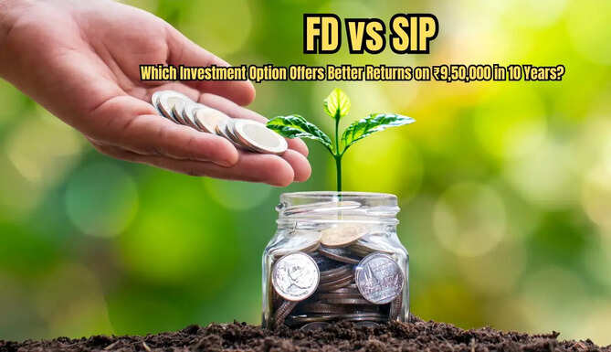 FD vs SIP: Where Should You Invest ₹9.5 Lakh for 10 Years? A Detailed Comparison of Returns