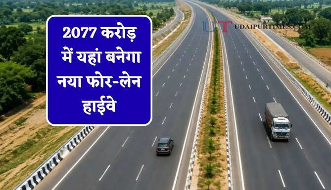 2077 करोड़ में यहां बनेगा नया फोर-लेन हाईवे, जाने कहां-कहां से होकर गुजरेगा ?