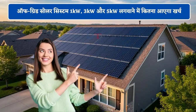 ऑफ-ग्रिड सोलर सिस्टम क्या है ? जानिए 1kW, 3kW और 5kW लगवाने में कितना आएगा खर्च