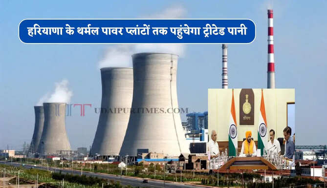 हरियाणा के थर्मल पावर प्लांटों तक पहुंचेगा ट्रीटेड पानी, औद्योगिक क्षेत्रों में भी होगा इस्तेमाल