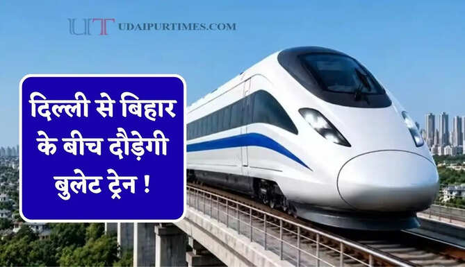 दिल्ली से बिहार के बीच दौड़ेगी बुलेट ट्रेन ! &nbsp;चंद घंटे में सफर होगा पूरा, जाने पूरा प्लान ?