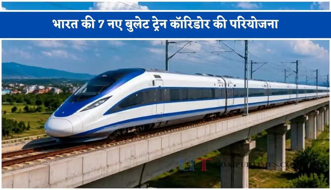 भारत की 7 नए बुलेट ट्रेन कॉरिडोर की परियोजना, जानिए क्या आपका शहर भी इस लिस्ट में है शामिल ?