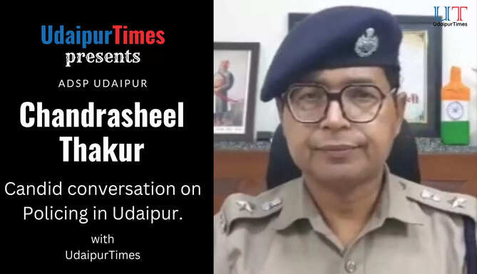 Policing in Udaipur,  Complains on Police in Udaipur, Conversation with Police in Udaipur , ADSP Chandrasheel Thakur Udaipur City