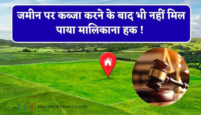 जमीन पर कब्जा करने के बाद भी नहीं मिल पाया मालिकाना हक ! कोर्ट ने सुनाया अब ये बड़ा फैसला