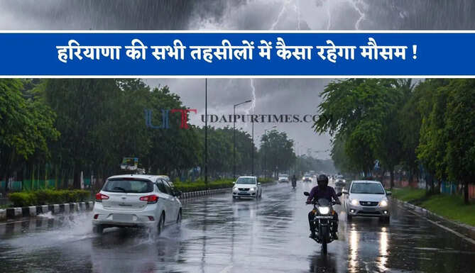 हरियाणा की सभी तहसीलों में कैसा रहेगा मौसम ! देखें कहां-कहां होगी बारिश ?