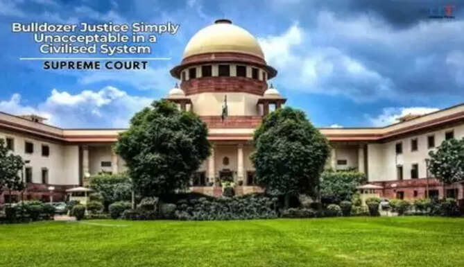 Bulldozer Justice Simply Unacceptable in a&nbsp;Civilised System: SC