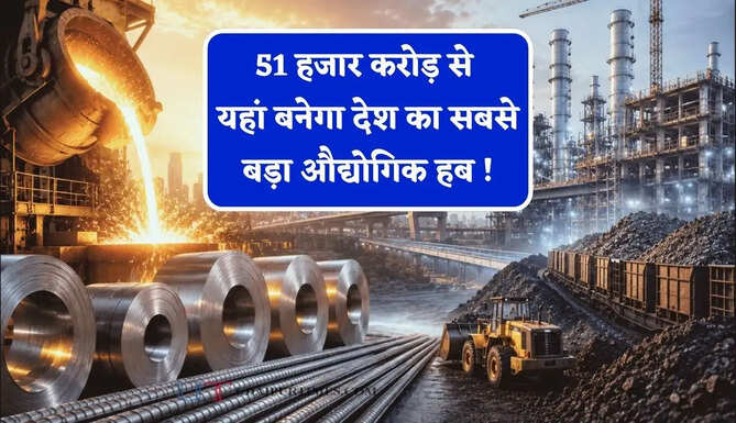51 हजार करोड़ से यहां बनेगा देश का सबसे बड़ा औद्योगिक हब ! नए स्टील, टेक्सटाइल प्लांट से हजारों लोगों को मिलेगा रोजगार &nbsp;