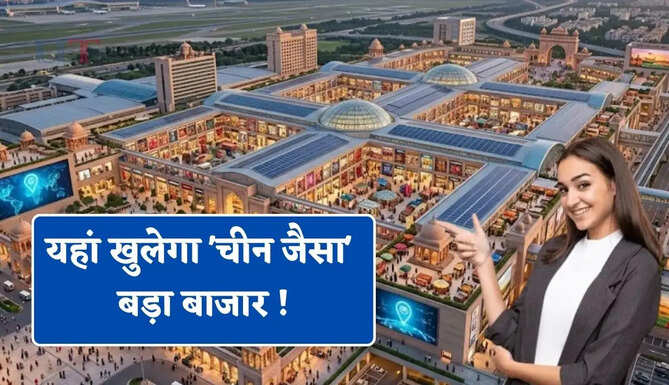 यहां खुलेगा 'चीन जैसा' बड़ा बाजार ! 3 इंटरनेशनल ट्रेड सेंटर होंगे विकसित&nbsp;