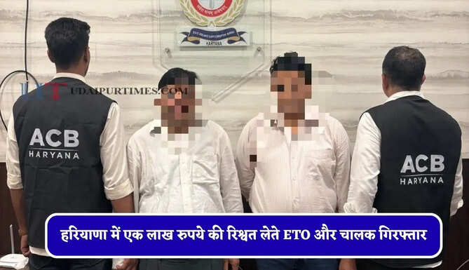हरियाणा में एक लाख रुपये की रिश्वत लेते ETO और चालक गिरफ्तार, जाने पूरा मामला ?