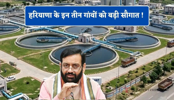 हरियाणा के इन तीन गांवों को बड़ी सौगात ! यहां लगेंगे वेस्ट वॉटर ट्रीटमेंट प्लांट