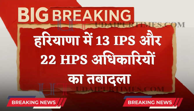 हरियाणा में 13 IPS और 22 HPS अधिकारियों का तबादला, देखें पूरी लिस्ट&nbsp;