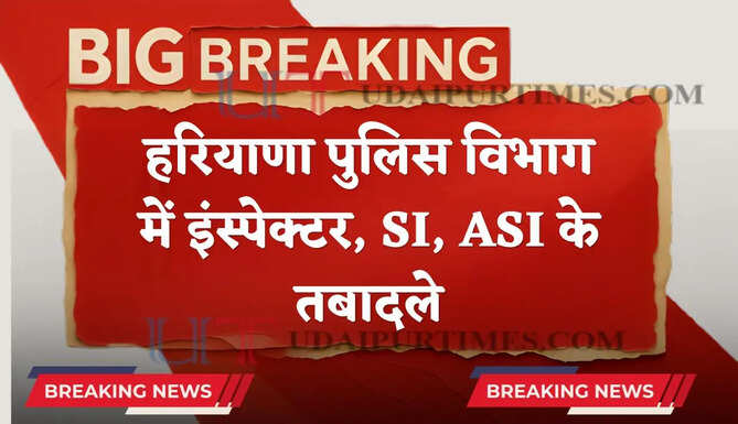  हरियाणा पुलिस विभाग में बड़ा फेरबदल ! इंस्पेक्टर, सब इंस्पेक्टर, ASI के हुए तबादले