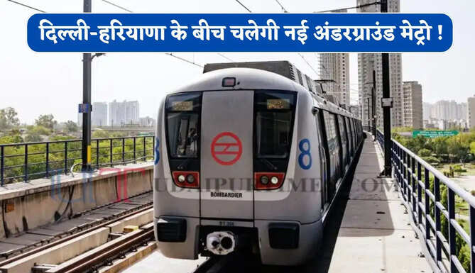 13 हजार करोड़ से दिल्ली-हरियाणा के बीच चलेगी नई अंडरग्राउंड मेट्रो ! यहां बनेंगे 5 नए स्टेशन&nbsp;
