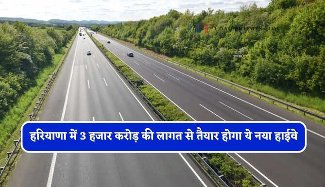 हरियाणा में 3 हजार करोड़ की लागत से तैयार होगा ये नया हाईवे, जमीनों के रेट छुएंगे आसमान&nbsp;