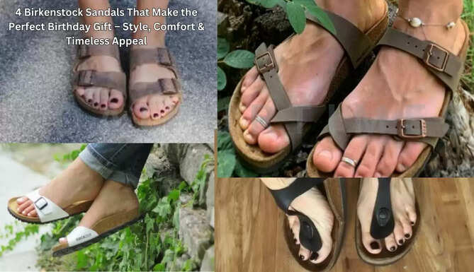4 Birkenstock Sandals That Make the Perfect Birthday Gift &ndash; Style, Comfort & Timeless Appeal