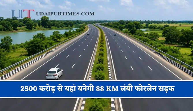 2500 करोड़ से यहां बनेगी 88 KM लंबी फोरलेन सड़क, सफर होगा और आसान