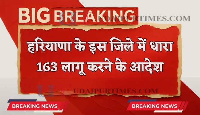 हरियाणा के इस जिले में धारा 163 लागू करने के आदेश, जाने वजह ?