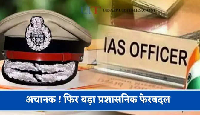 अचानक ! फिर बड़ा प्रशासनिक फेरबदल, कई IAS अधिकारियों का हुआ तबादला
