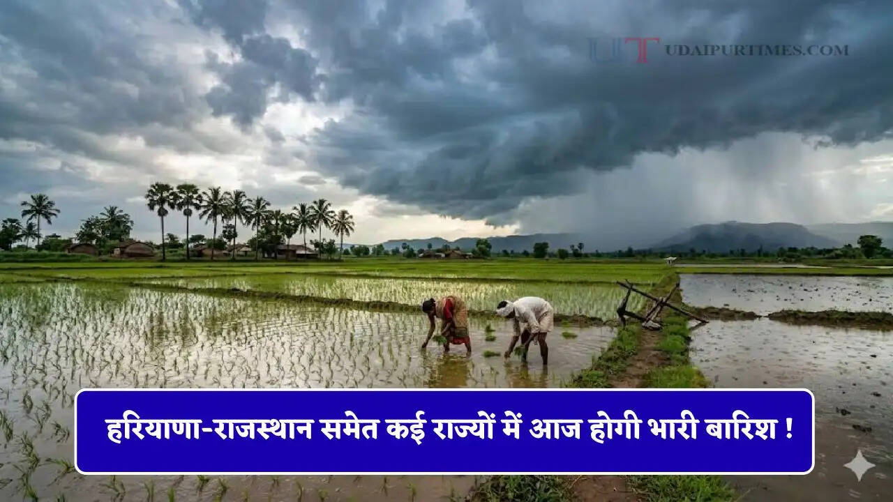 हरियाणा-राजस्थान समेत कई राज्यों में आज होगी भारी बारिश ! देखें नया मौसम पूर्वानुमान