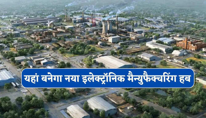 6700 करोड़ के निवेश से यहां बनेगा नया इलेक्ट्रॉनिक मैन्युफैक्चरिंग हब, हजारों युवाओं को मिलेगा रोजगार