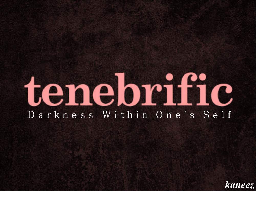 TENEBRIFIC | Darkness Within One's Self - Kaneez