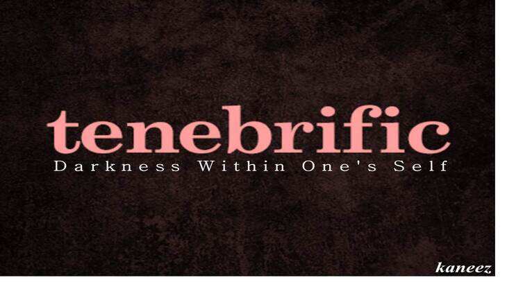 TENEBRIFIC | Darkness Within One's Self - Kaneez