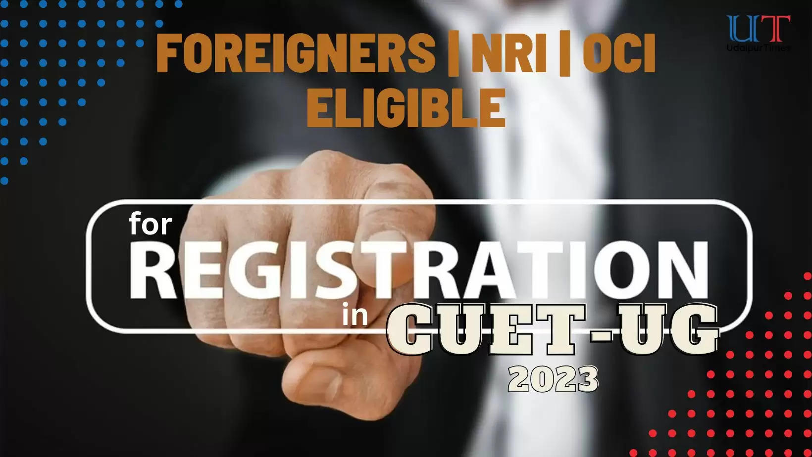 Foreigners NRI and OCI Eligible for CUET 2023 Registrations and Examination, Eligibility Criteria