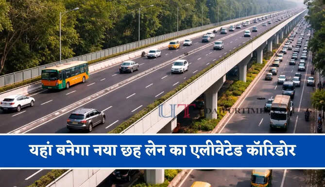 यहां बनेगा नया छह लेन का एलीवेटेड कॉरिडोर, जाने क्या-क्या मिलेंगे लाभ ?