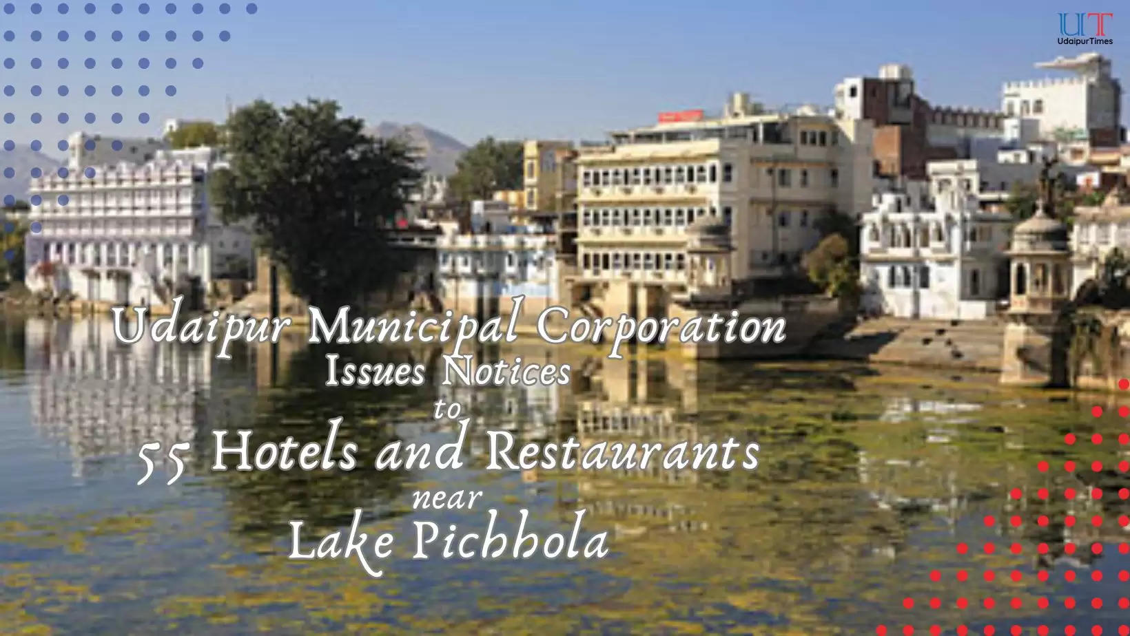 Udaipur Municipal Corporation issues notices to 55 Hotels and Restaurants near Lake Pichhola
