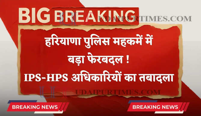 हरियाणा पुलिस महकमें में बड़ा फेरबदल ! IPS-HPS अधिकारियों का हुआ तबादला, देखें पूरी लिस्ट&nbsp;