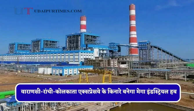 वाराणसी-रांची-कोलकाता एक्सप्रेसवे के किनारे बनेगा मेगा इंडस्ट्रियल हब, 230 करोड़ रुपये होंगे खर्च&nbsp;