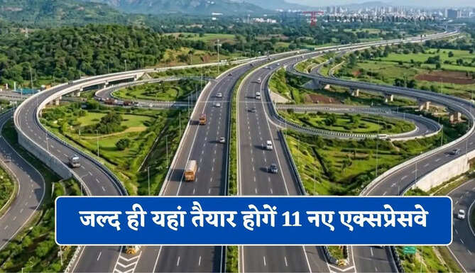 जल्द ही यहां तैयार होगें&nbsp;11 नए एक्सप्रेसवे, जानें किन-किन शहरों को होगा मोटा लाभ&nbsp;