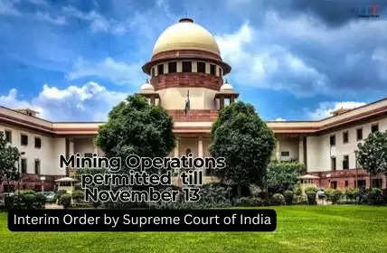 The Supreme Court has given an interim extension on the operation of the mines in Rajasthan, Madhya Pradesh and Chhatigarh till November 13 and has set November 12, 2024 as the next date of hearing of