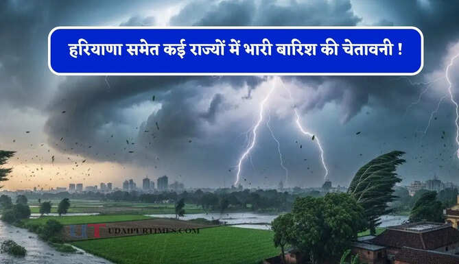 हरियाणा समेत कई राज्यों में भारी बारिश की चेतावनी ! देखें आज का मौसम पूर्वानुमान