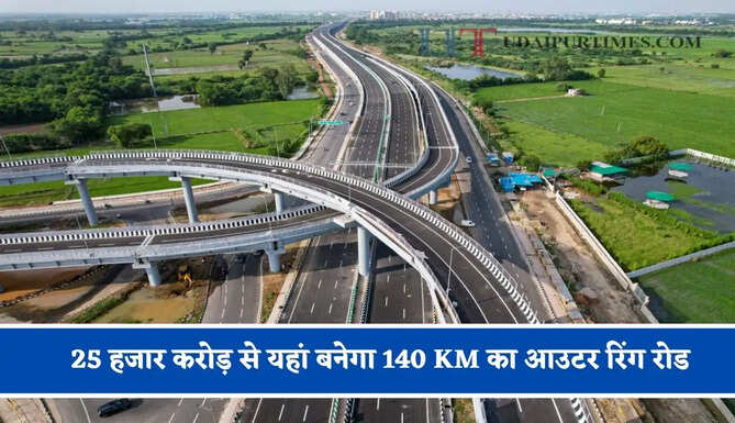 25 हजार करोड़ से यहां बनेगा 140 KM का आउटर रिंग रोड, जाने क्या-क्या मिलेगी सुविधा ?
