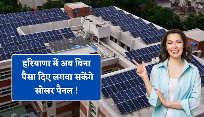 हरियाणा में अब बिना पैसा दिए लगवा सकेंगे सोलर पैनल ! जाने कैसे उठाएं लाभ ?