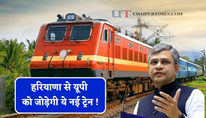 हरियाणा से यूपी को जोड़ेगी ये नई ट्रेन ! रेल मंत्री ने किया बड़ा ऐलान, जल्द मिल सकती है मंजूरी&nbsp;
