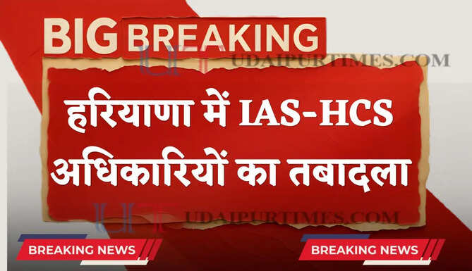  हरियाणा में IAS-HCS अधिकारियों का तबादला ! देखें पूरी लिस्ट&nbsp;