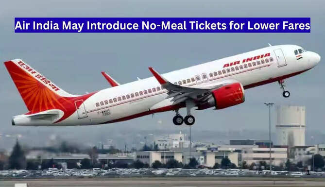 Air India May Introduce No-Meal Tickets for Lower Fares