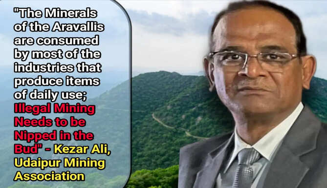"Conservation of the Aravalli Ranges Should Sync With Minerals Conservation" - Kezar Ali, Udaipur Mining Association
