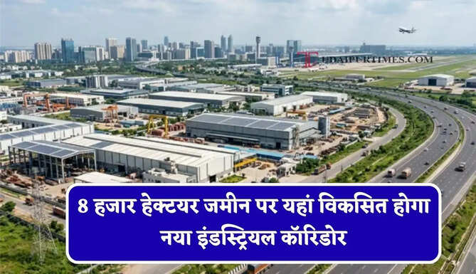 8 हजार हेक्टयर जमीन पर यहां विकसित होगा नया इंडस्ट्रियल कॉरिडोर, जल्द शुरू होगा काम&nbsp;