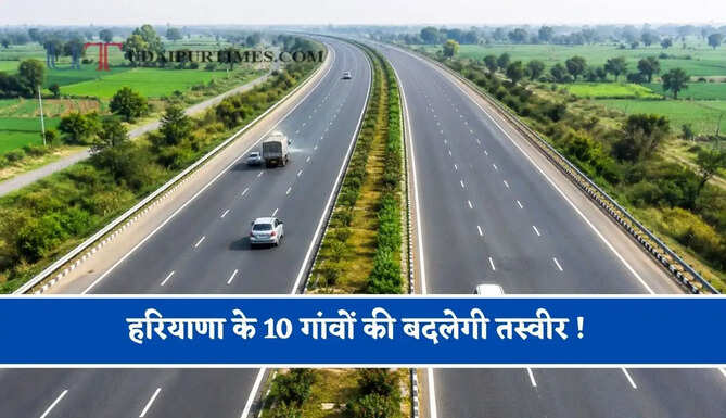 हरियाणा के 10 गांवों की बदलेगी तस्वीर ! अब हाईवे से होगी सीधी कनेक्टिविटी, देखें लिस्ट