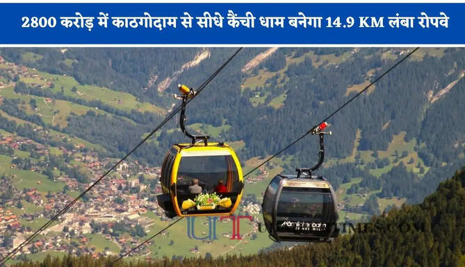 2800 करोड़ में काठगोदाम से सीधे कैंची धाम बनेगा 14.9 KM लंबा रोपवे, घंटों का सफर मिनटों में होगा पूरा
