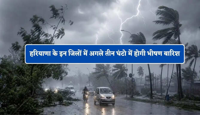 हरियाणा के इन जिलों में अगले तीन घंटो में होगी भीषण बारिश, मौसम विभाग ने जारी किया अलर्ट