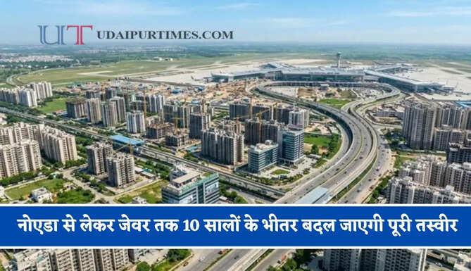 नोएडा से लेकर जेवर तक 10 सालों के भीतर बदल जाएगी पूरी तस्वीर, डेवलपमेंट जोन पर होगा ज्यादा फोकस&nbsp;