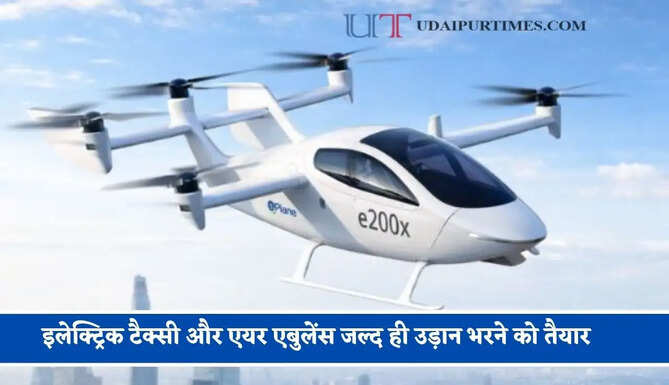 इलेक्ट्रिक टैक्सी और एयर एबुलेंस जल्द ही उड़ान भरने को तैयार, E200X विमान से होगा ट्रायल