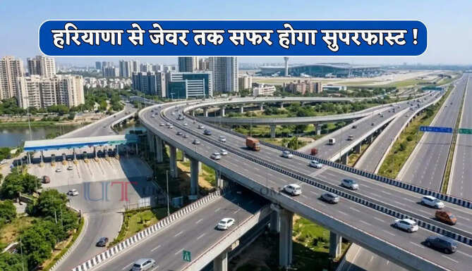 हरियाणा से जेवर तक सफर होगा सुपरफास्ट ! 31 KM के नए एक्सप्रेसवे से लोगों को मिलेगा बड़ा फायदा