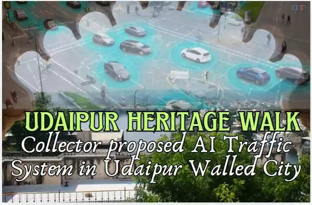 Udaipur's Collector Promotes Udaipur Heritage Walk and Proposes AI Traffic System