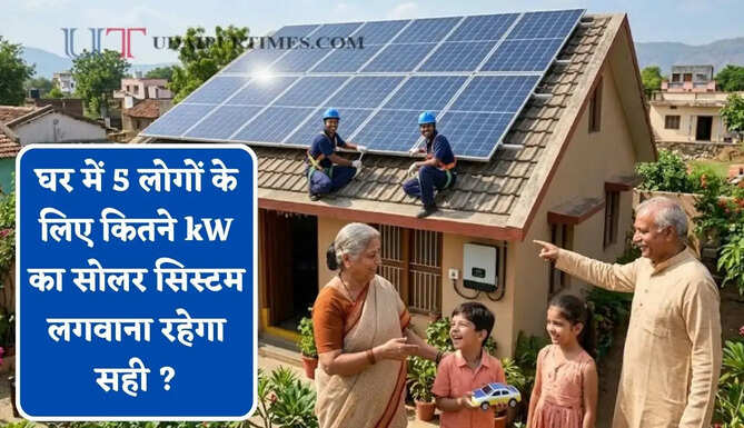 घर में 5 लोगों के लिए कितने kW का सोलर सिस्टम लगवाना रहेगा सही ? 25 साल तक मिलेगी फ्री बिजली &nbsp;